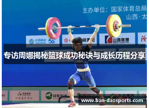 专访周娜揭秘篮球成功秘诀与成长历程分享