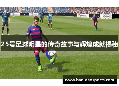 25号足球明星的传奇故事与辉煌成就揭秘