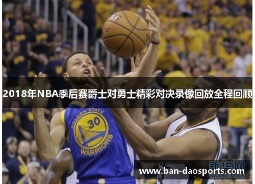 2018年NBA季后赛爵士对勇士精彩对决录像回放全程回顾