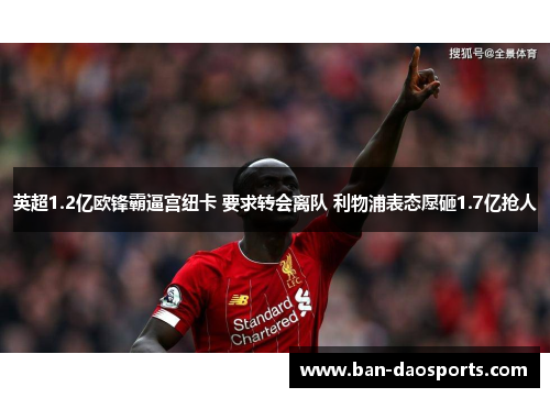 英超1.2亿欧锋霸逼宫纽卡 要求转会离队 利物浦表态愿砸1.7亿抢人