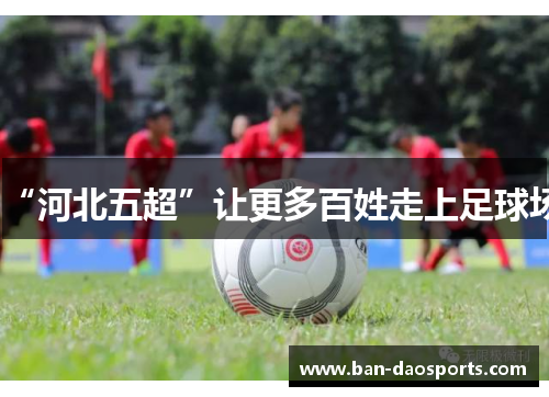 “河北五超”让更多百姓走上足球场