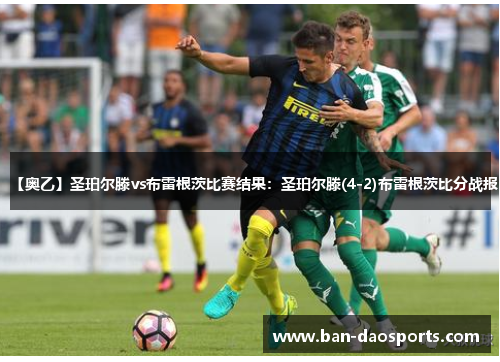 【奥乙】圣珀尔滕vs布雷根茨比赛结果：圣珀尔滕(4-2)布雷根茨比分战报